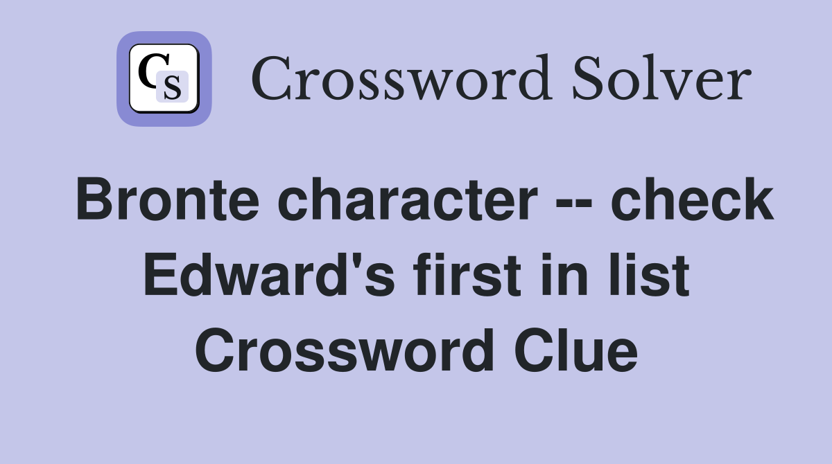 Bronte character -- check Edward's first in list Crossword Clue