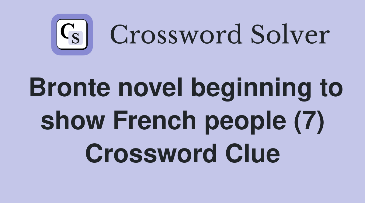 Bronte novel beginning to show French people (7) Crossword Clue