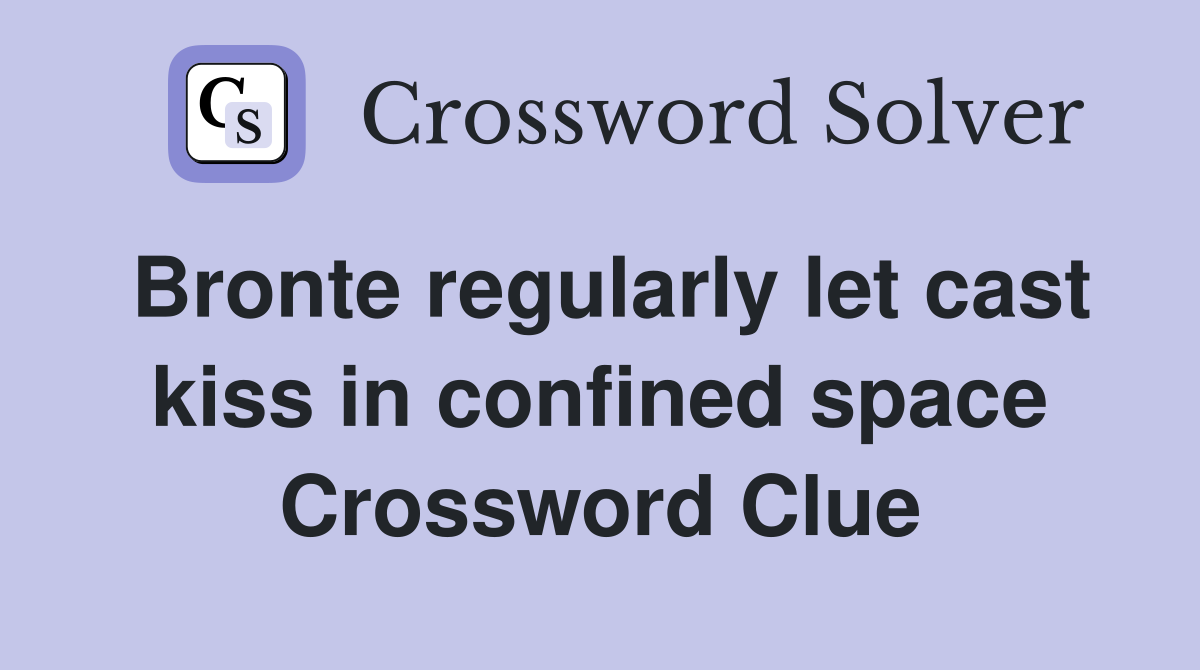 Bronte regularly let cast kiss in confined space Crossword Clue