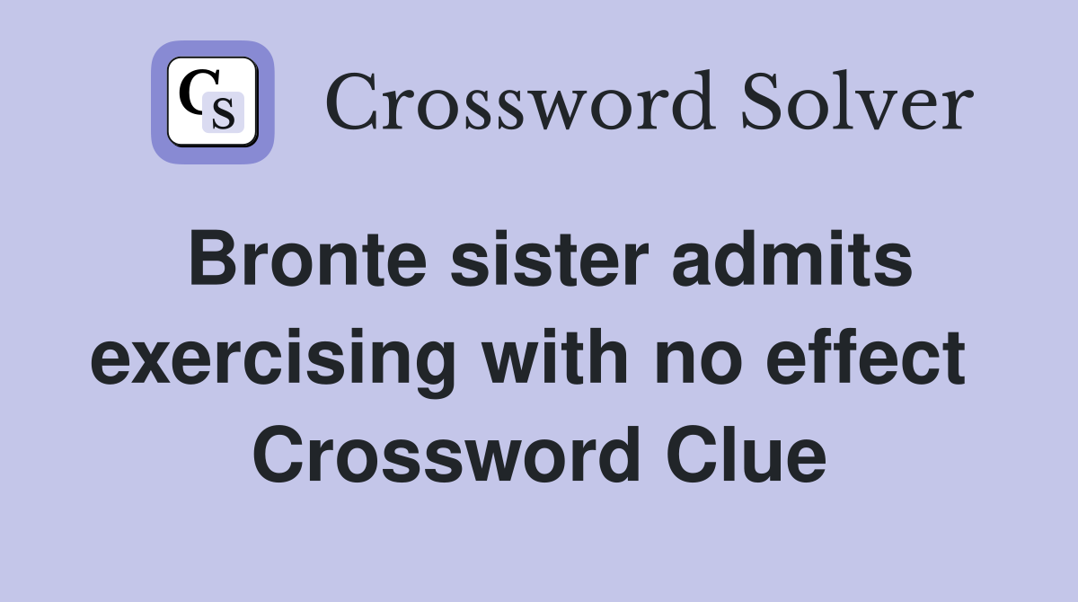 Bronte sister admits exercising with no effect  Crossword Clue
