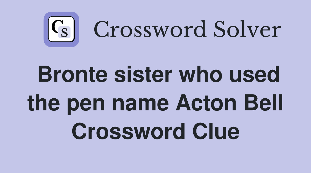 Bronte sister who used the pen name Acton Bell Crossword Clue
