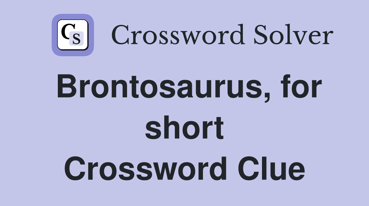 Brontosaurus, for short Crossword Clue