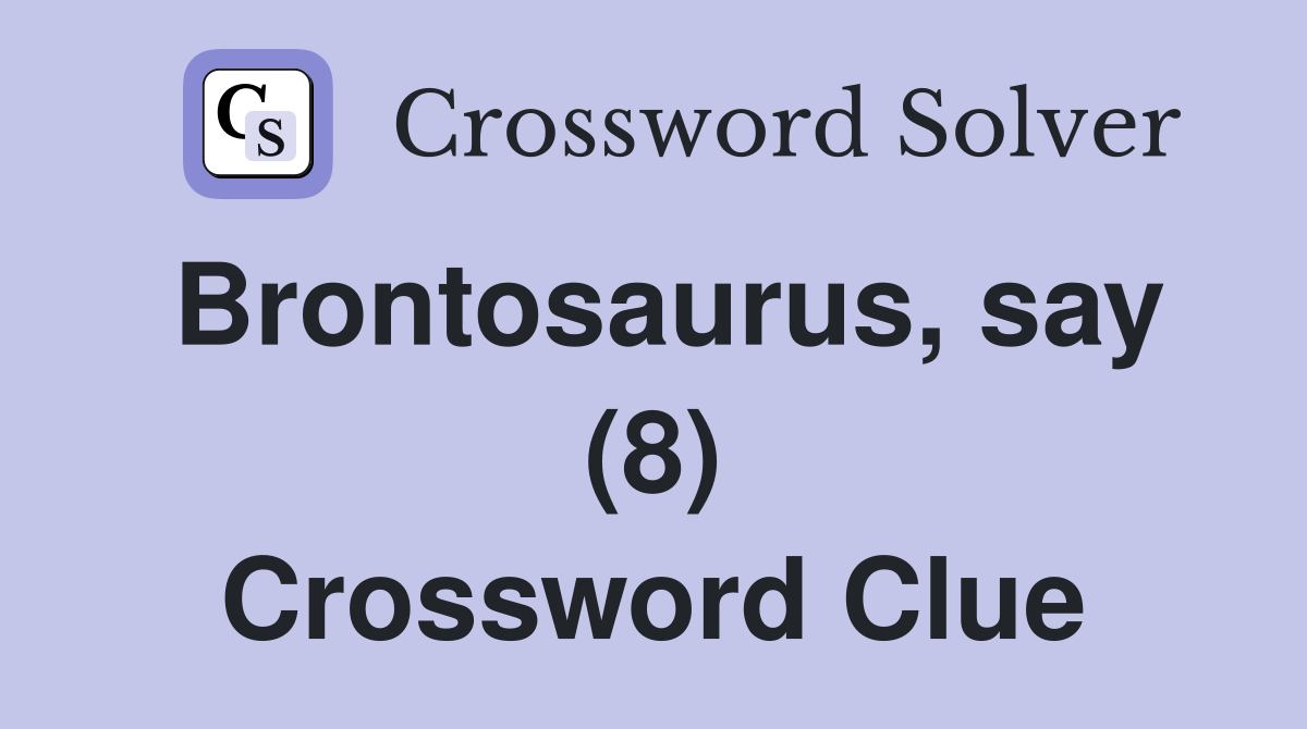 Brontosaurus say (8) Crossword Clue Answers Crossword Solver