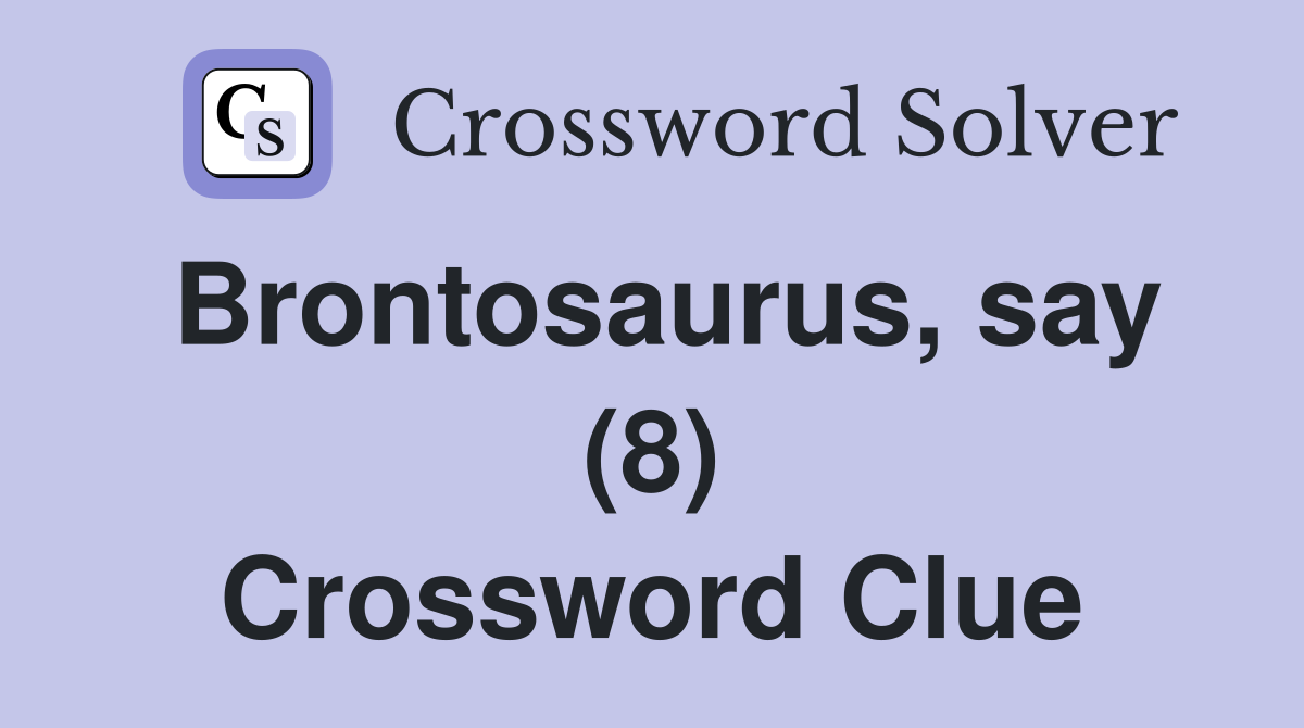 Brontosaurus, say (8) Crossword Clue