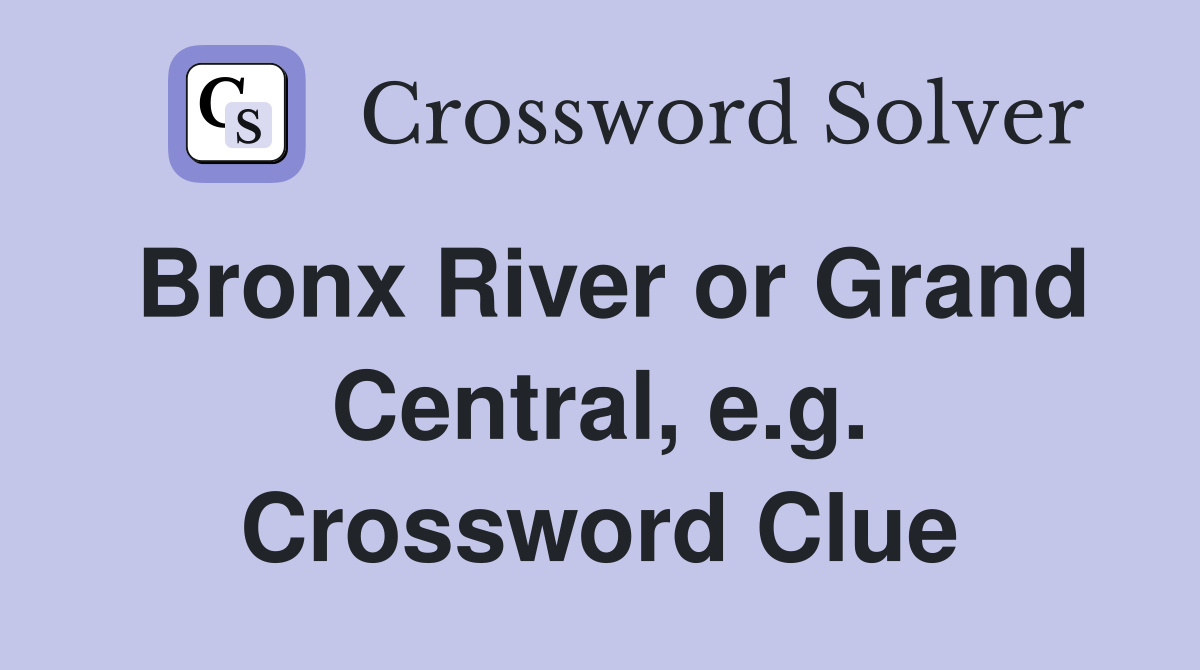 Bronx River or Grand Central, e.g. Crossword Clue