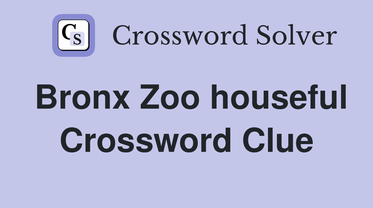 Bronx Zoo houseful Crossword Clue