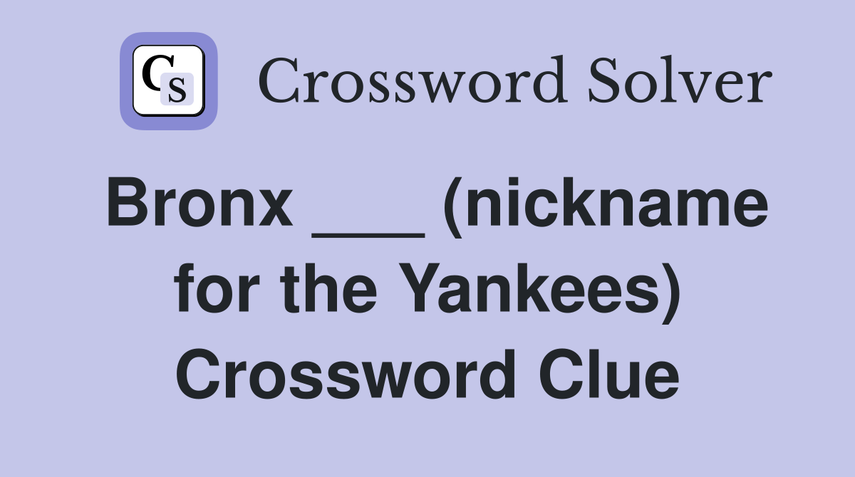 Bronx ___ (nickname for the Yankees) Crossword Clue