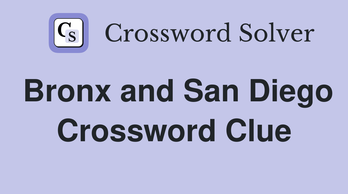Bronx and San Diego Crossword Clue