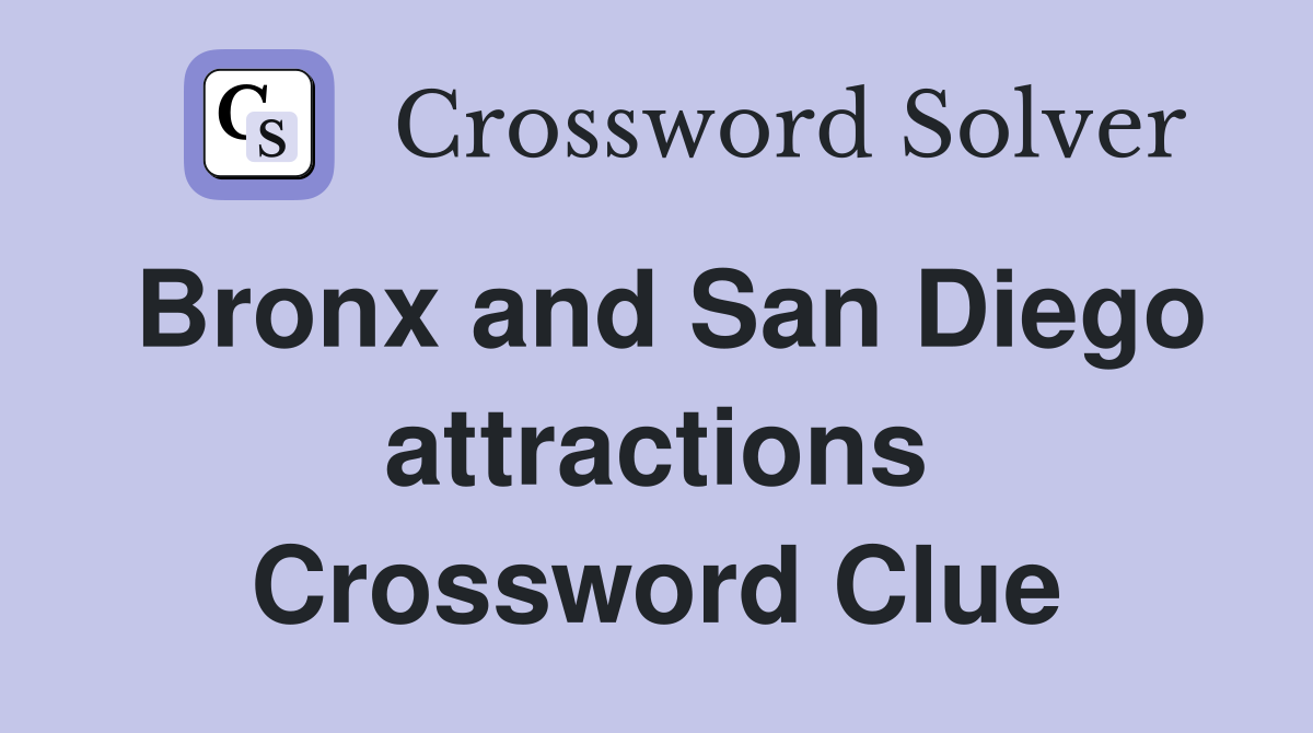 Bronx and San Diego attractions Crossword Clue