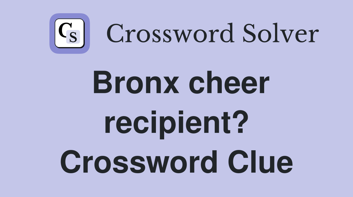 Bronx cheer recipient? Crossword Clue