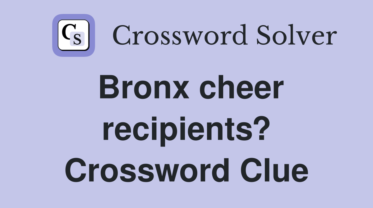 Bronx cheer recipients? Crossword Clue