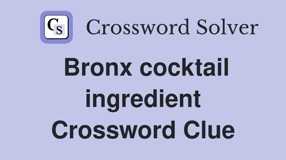 Bronx cocktail ingredient Crossword Clue