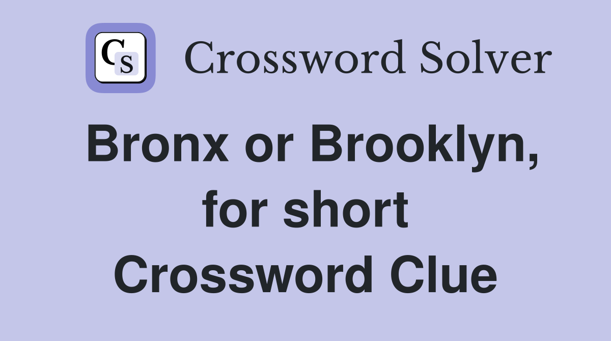 Bronx or Brooklyn, for short Crossword Clue