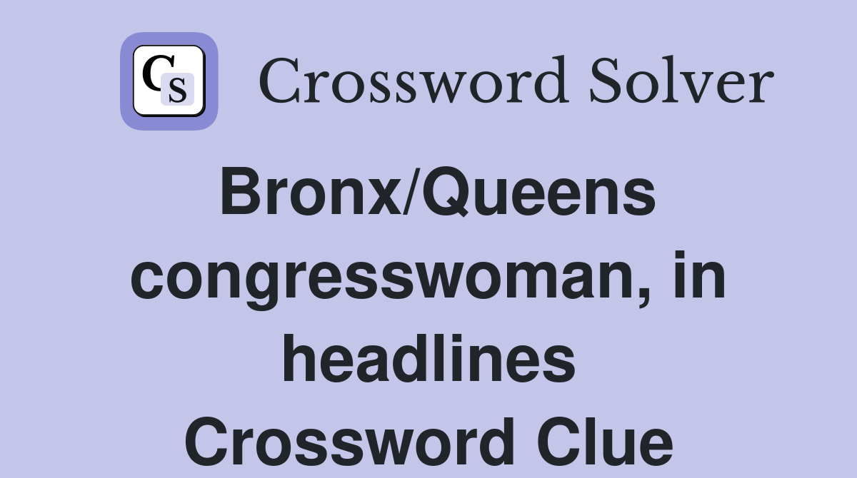 Bronx/Queens congresswoman, in headlines Crossword Clue
