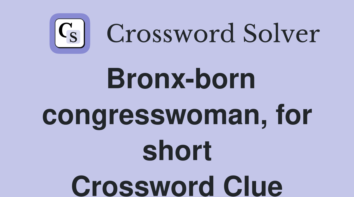 Bronx-born congresswoman, for short Crossword Clue