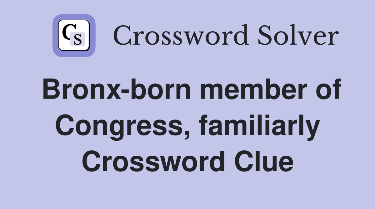 Bronx-born member of Congress, familiarly Crossword Clue