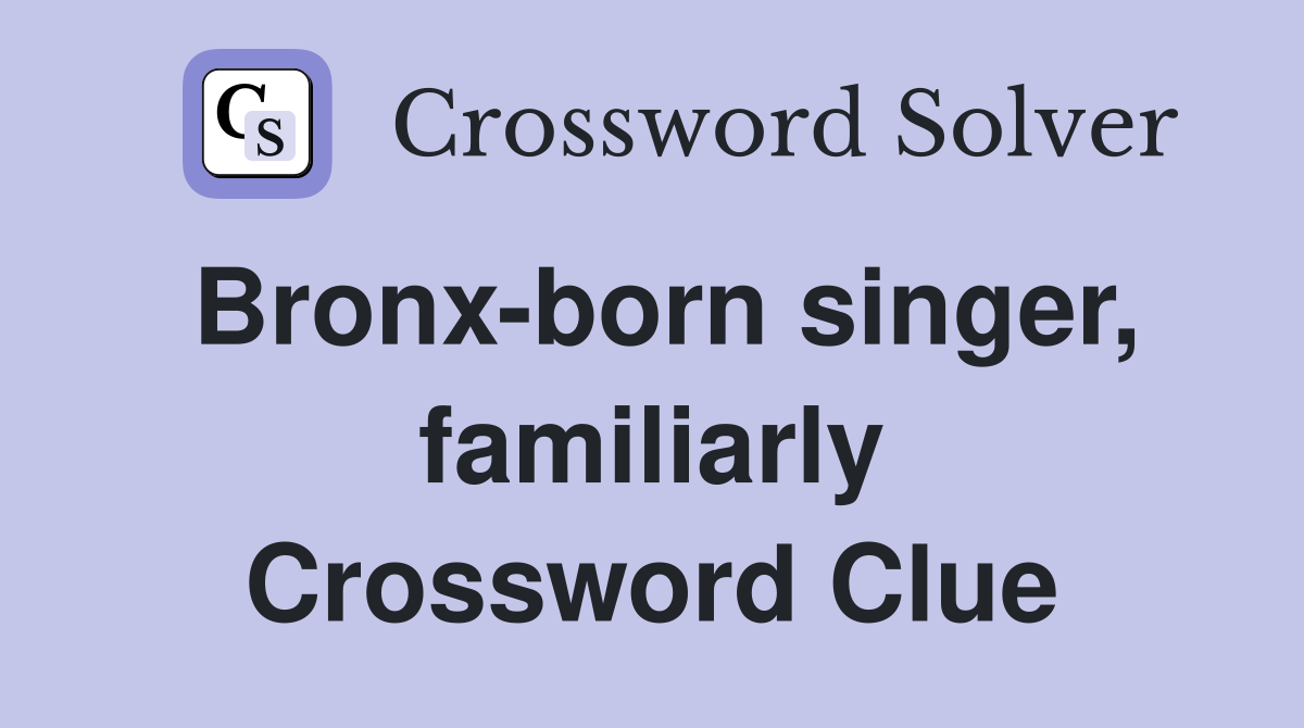 Bronx-born singer, familiarly Crossword Clue