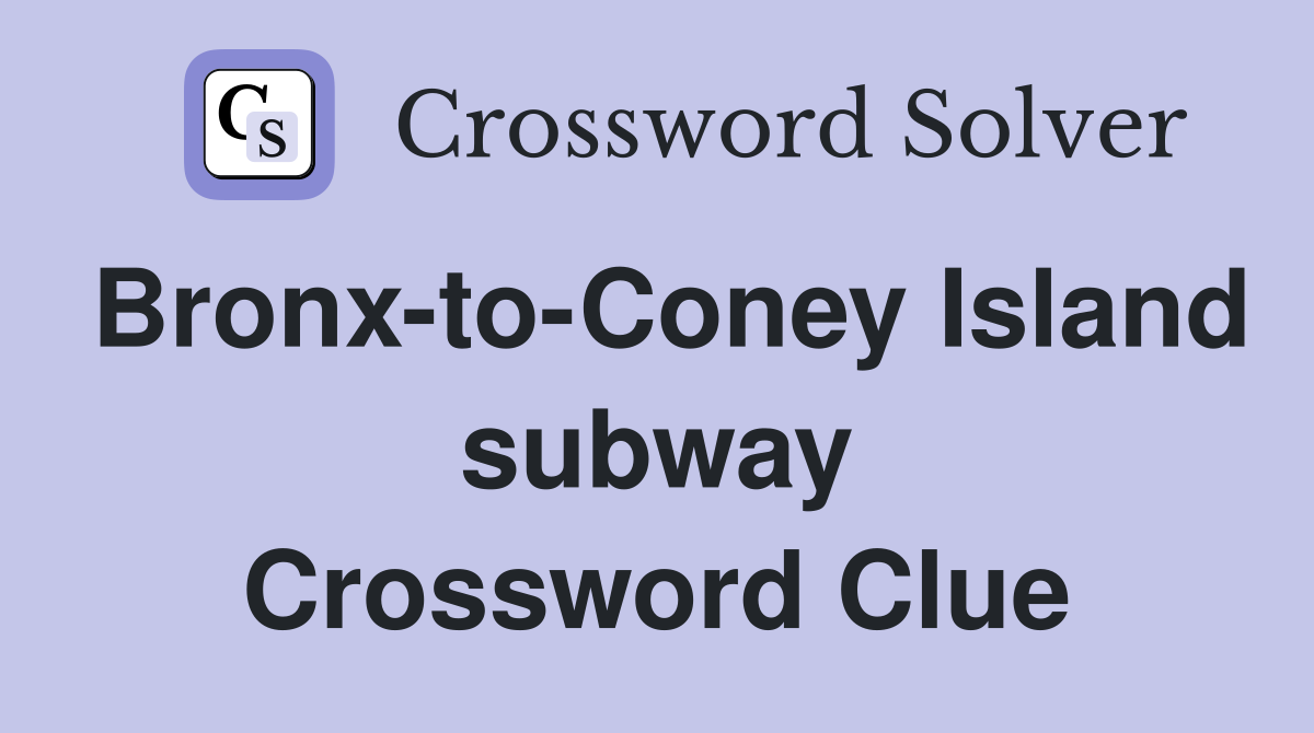 Bronx-to-Coney Island subway Crossword Clue