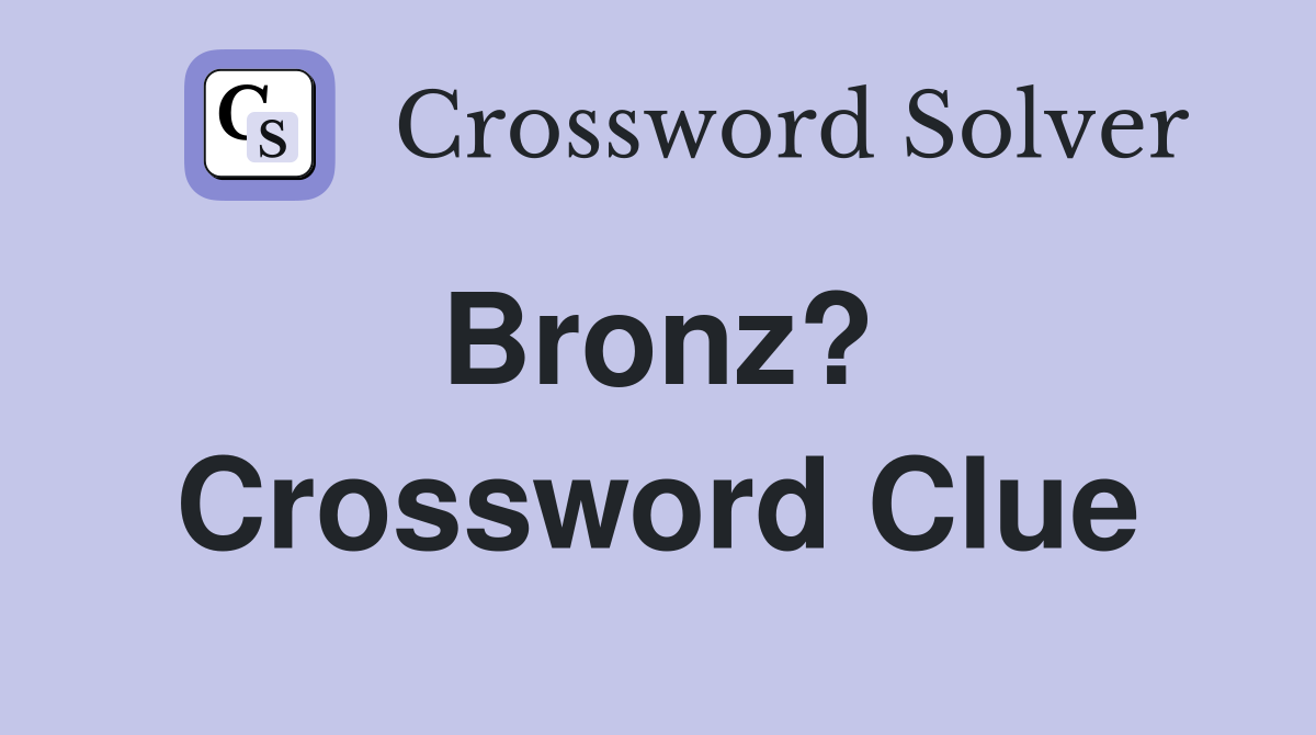 Bronz?  Crossword Clue