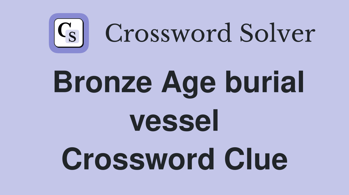 Bronze Age burial vessel Crossword Clue