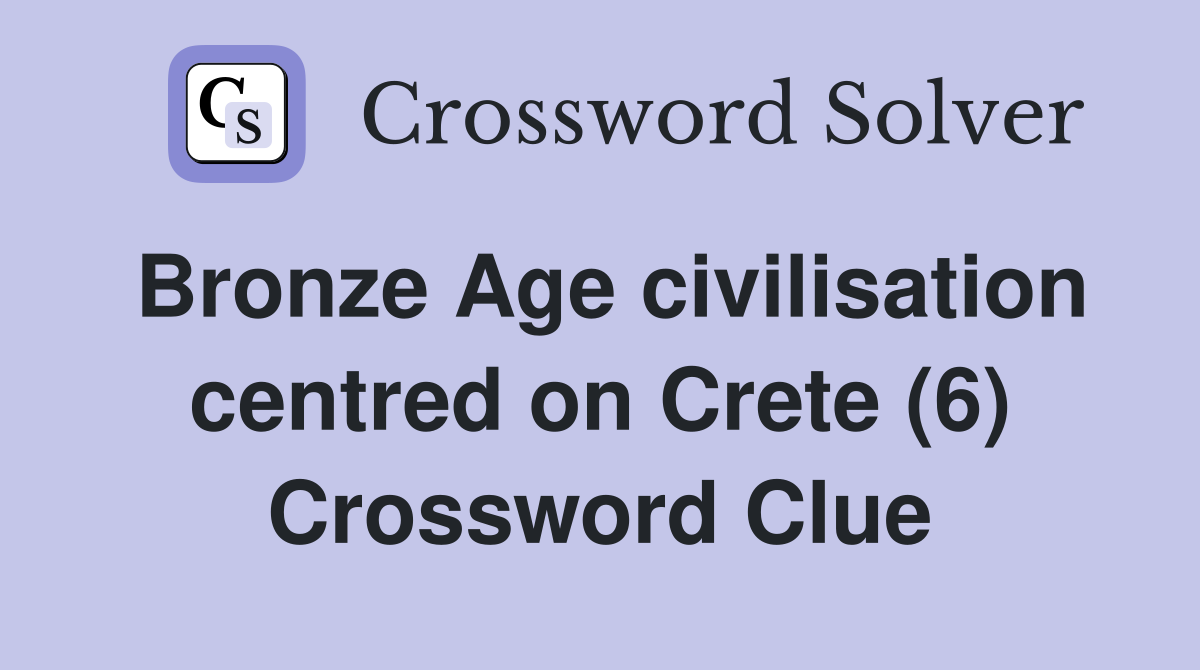 Bronze Age civilisation centred on Crete (6) Crossword Clue