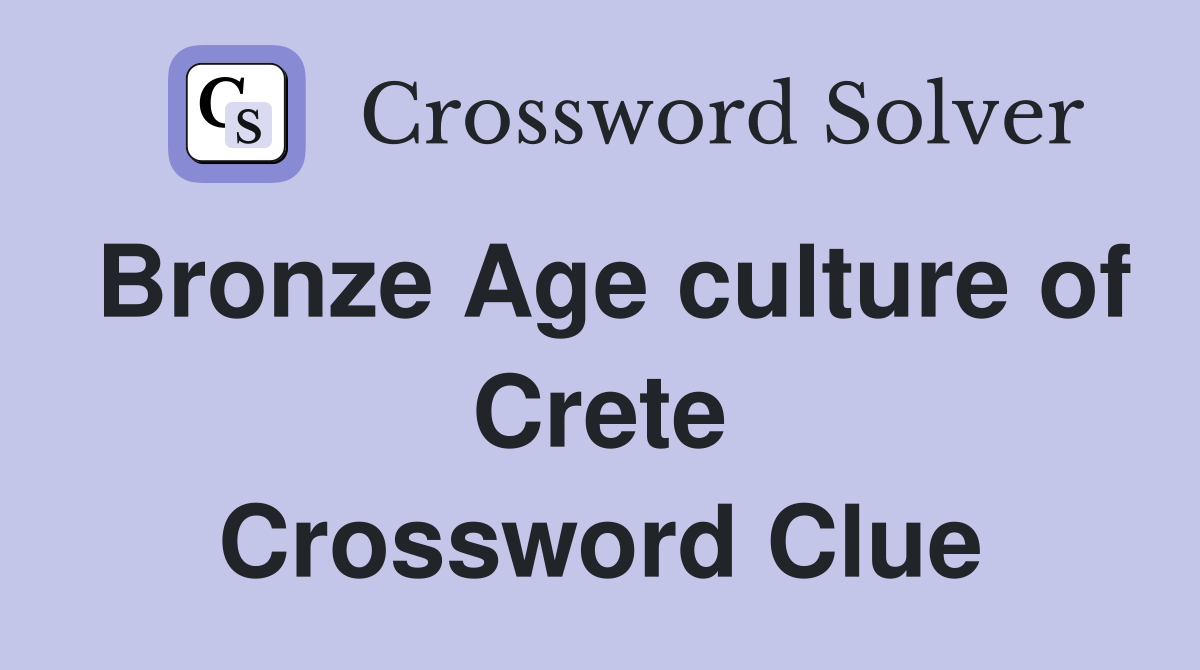 Bronze Age culture of Crete Crossword Clue