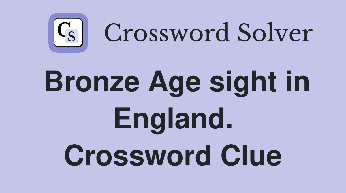Bronze Age sight in England. Crossword Clue