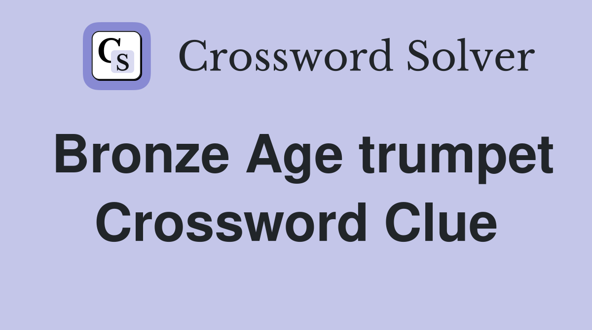Bronze Age trumpet Crossword Clue