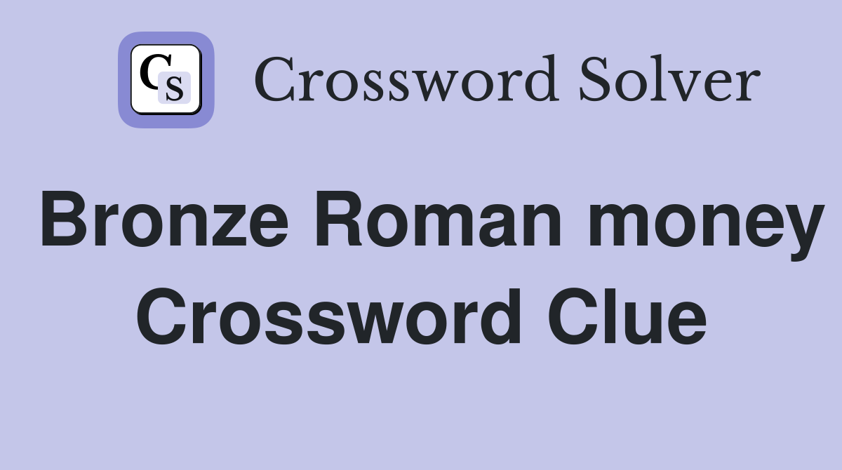 Bronze Roman money Crossword Clue