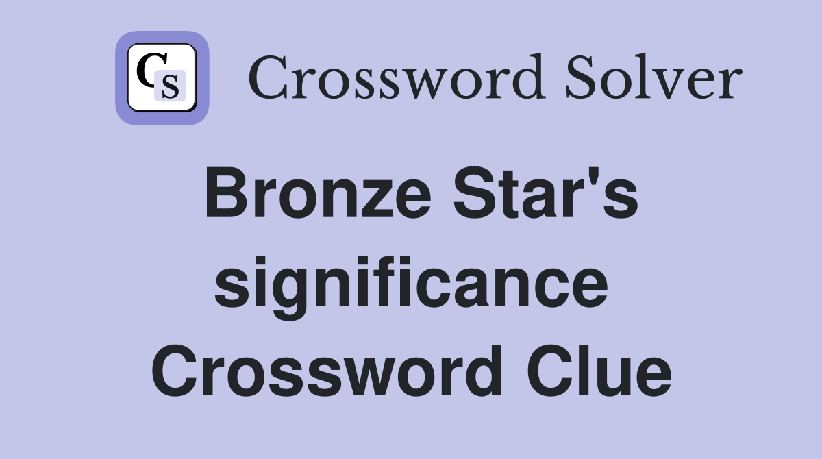 Bronze Star's significance Crossword Clue