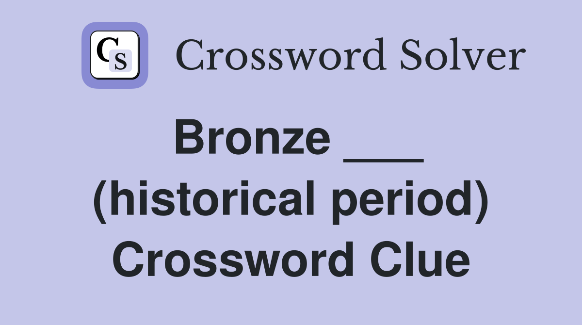 Bronze ___ (historical period) Crossword Clue