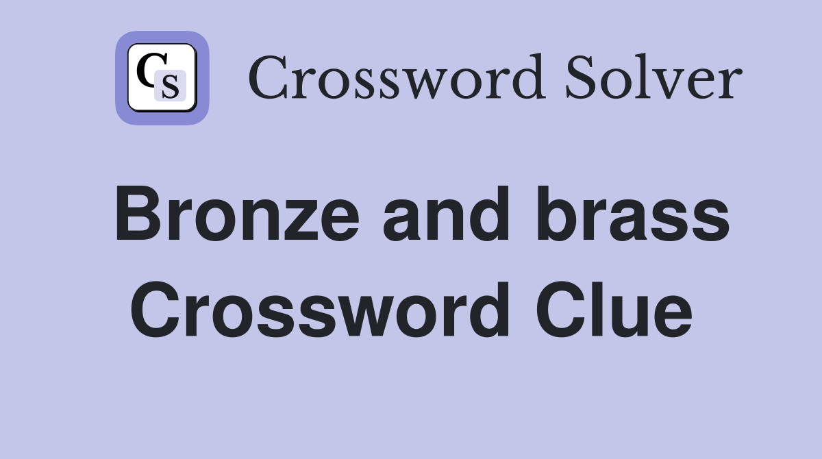 Bronze and brass Crossword Clue