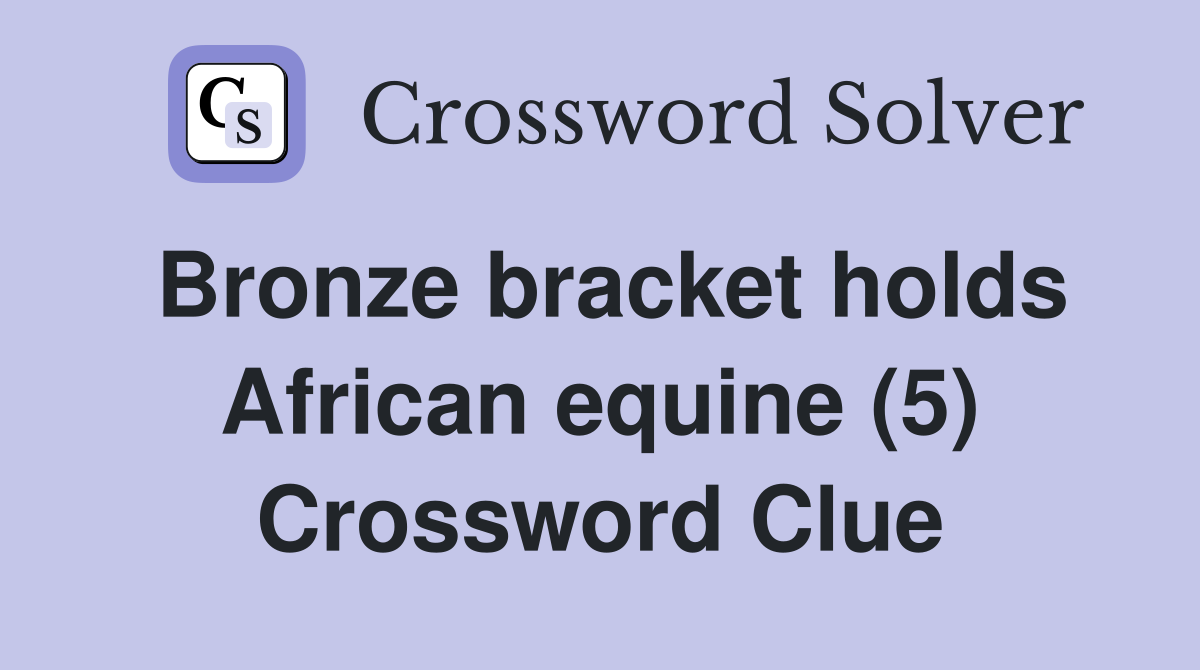 Bronze bracket holds African equine (5) Crossword Clue