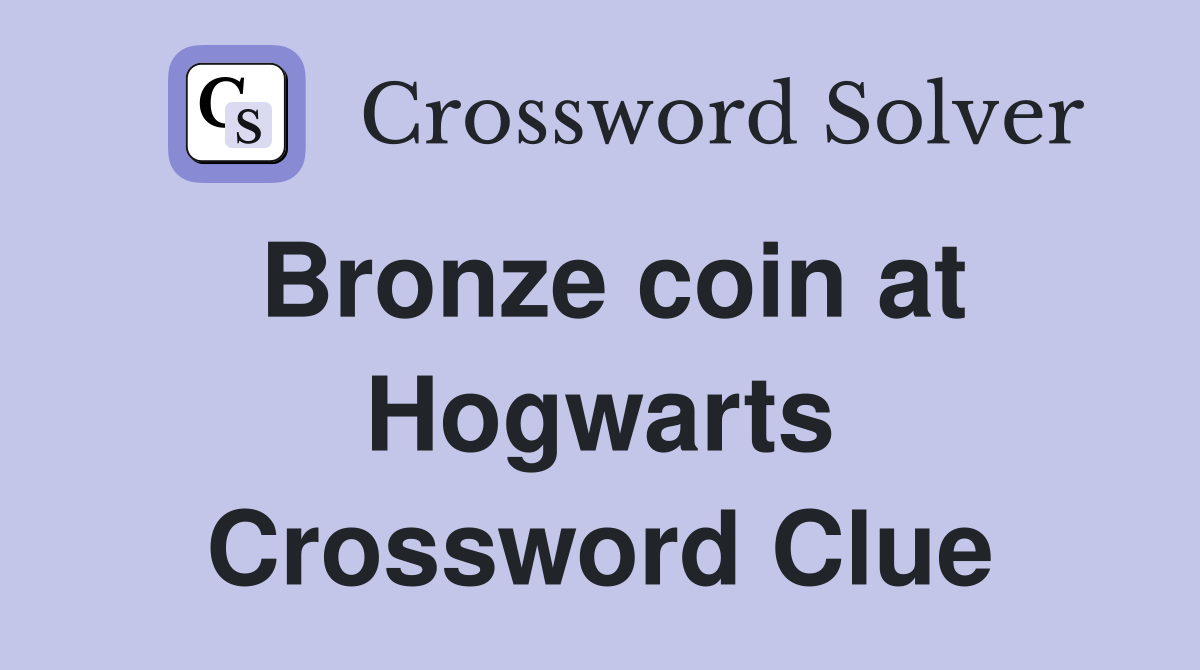 Bronze coin at Hogwarts Crossword Clue