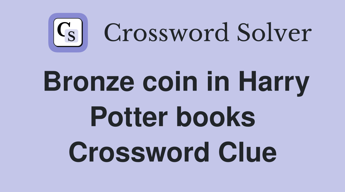 Bronze coin in Harry Potter books Crossword Clue