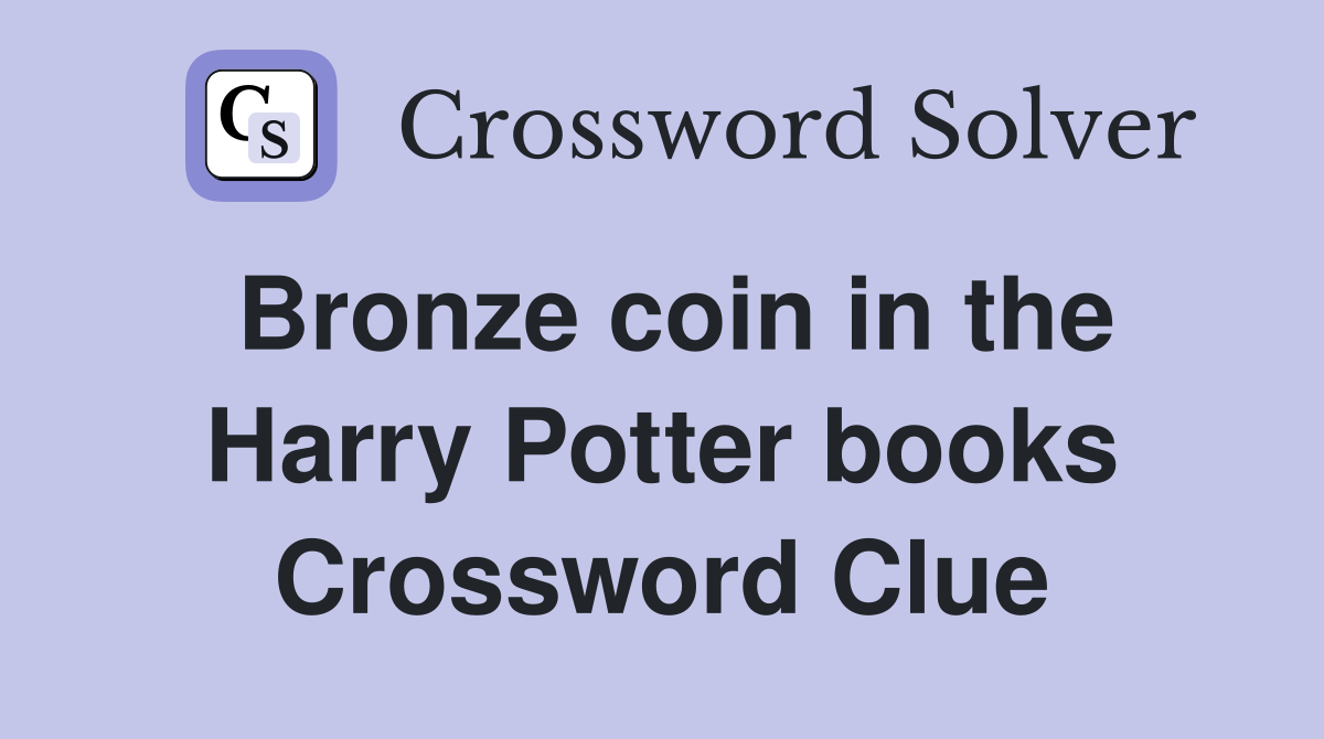 Bronze coin in the Harry Potter books Crossword Clue