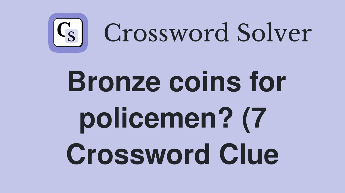 Bronze coins for policemen? (7) Crossword Clue Answers Crossword Solver Bronze coins for policemen? (7) Crossword Clue Answers Crossword Solver