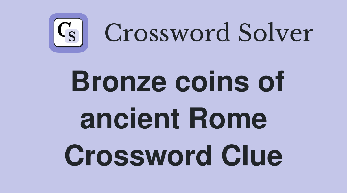 Bronze coins of ancient Rome Crossword Clue