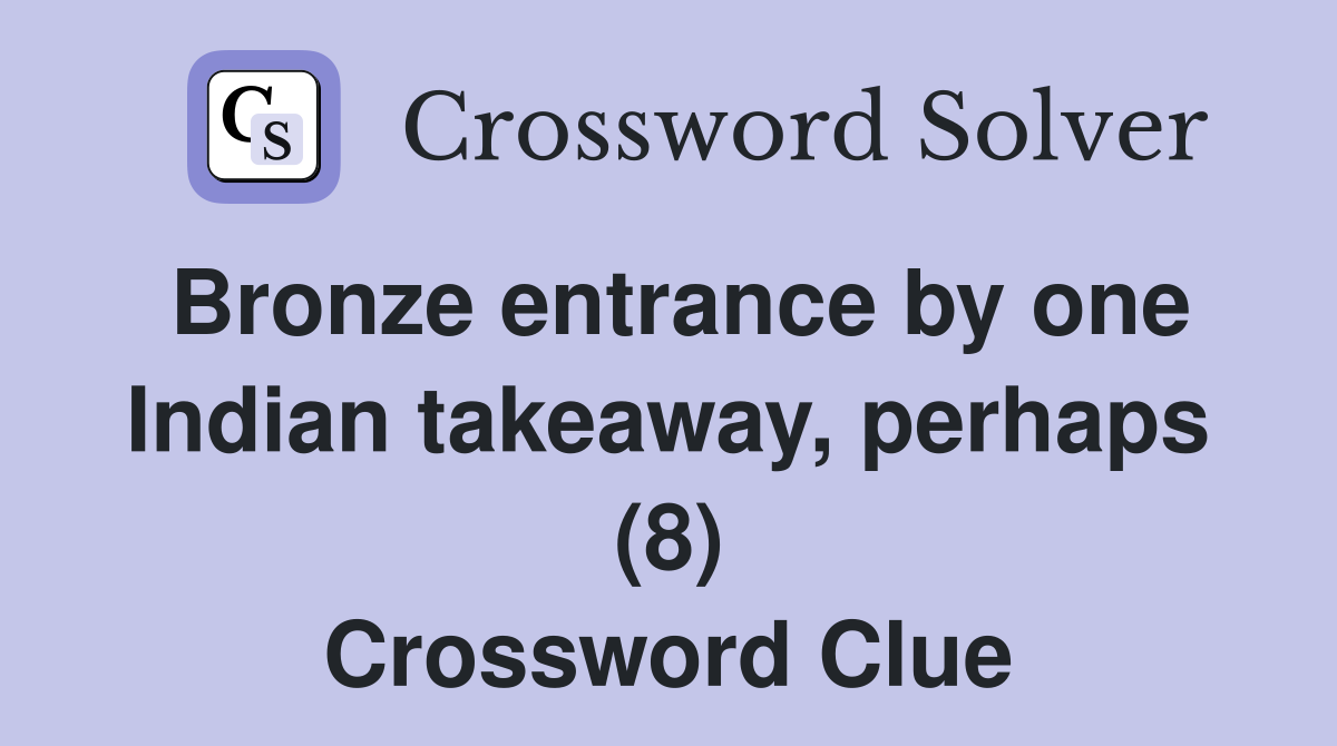 Bronze entrance by one Indian takeaway, perhaps (8) Crossword Clue