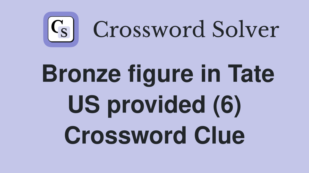 Bronze figure in Tate US provided (6) Crossword Clue