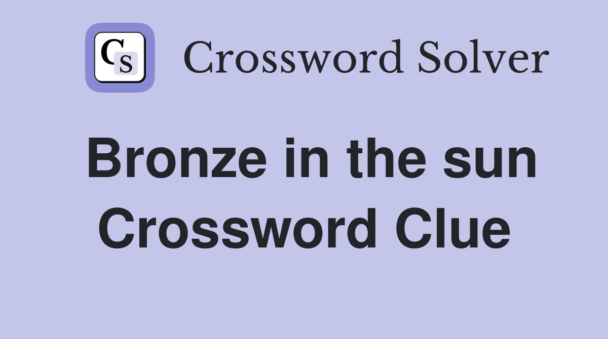 Bronze in the sun Crossword Clue