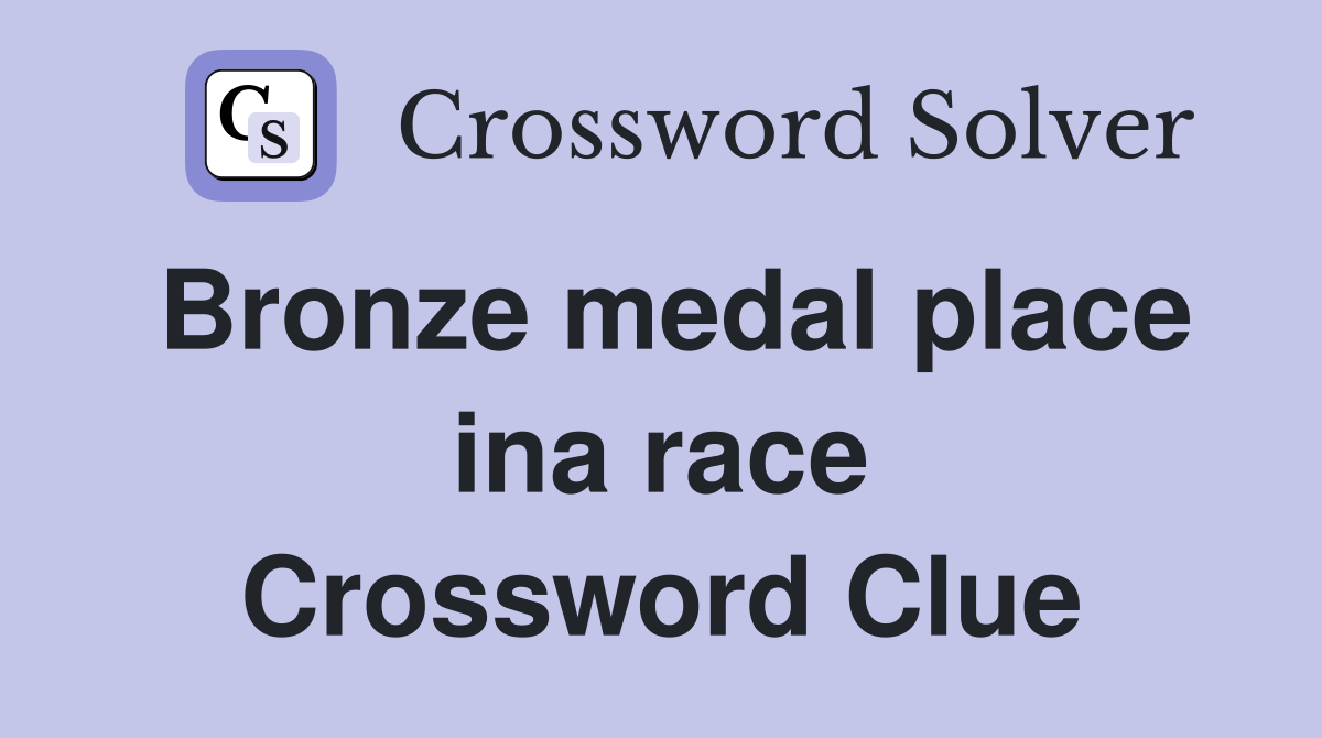 Bronze medal place ina race Crossword Clue