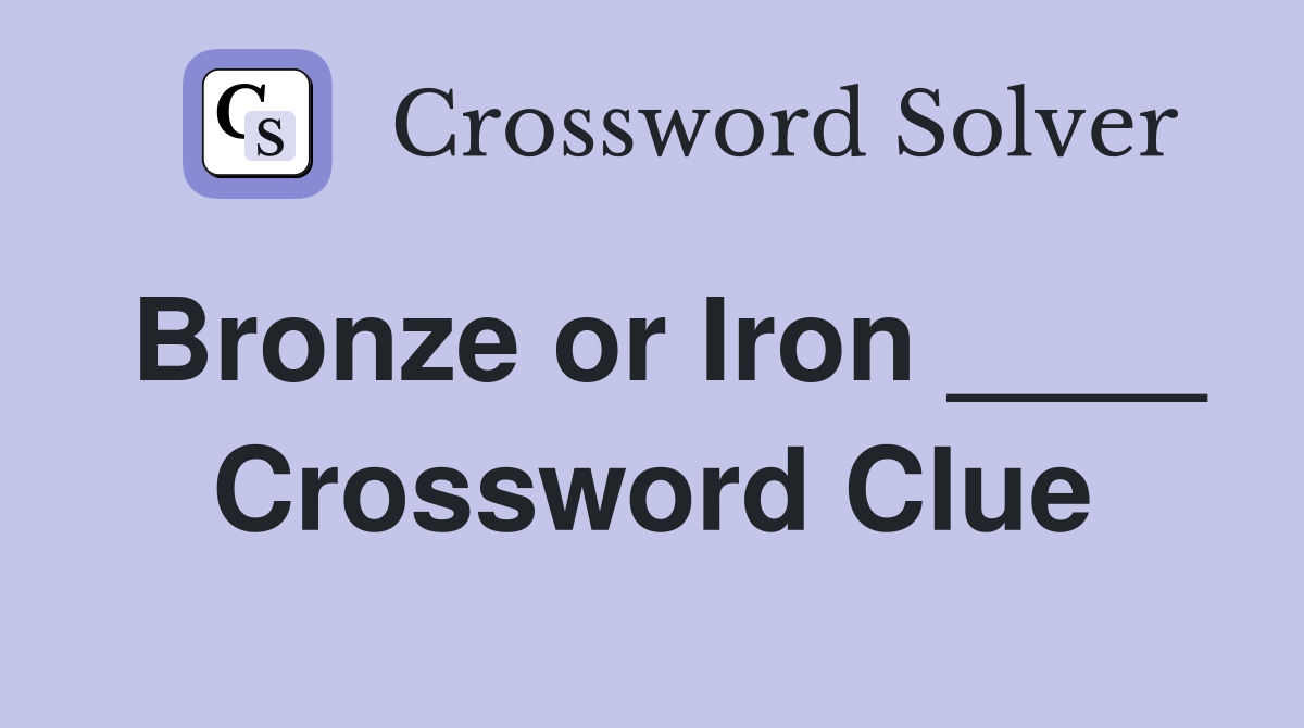 Bronze or Iron ____ Crossword Clue