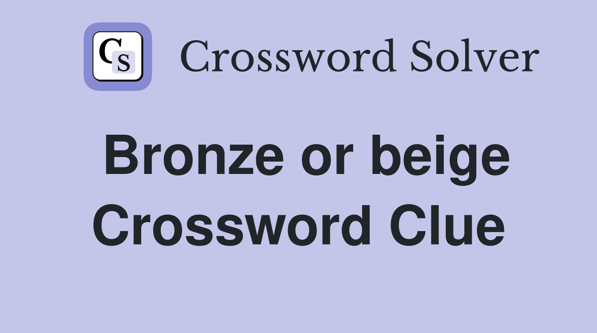 Bronze or beige Crossword Clue