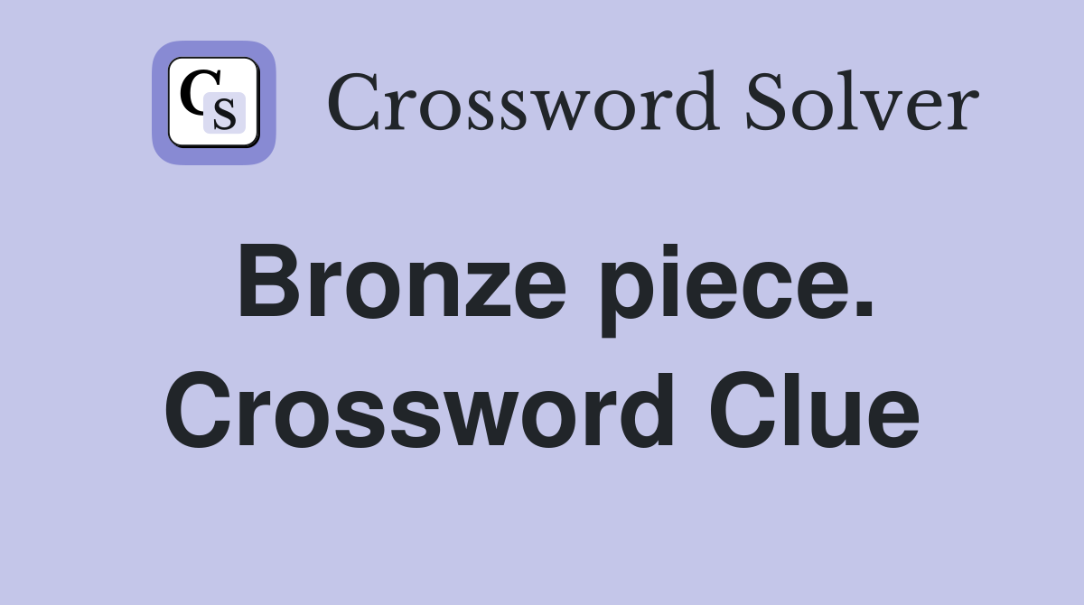 Bronze piece. Crossword Clue