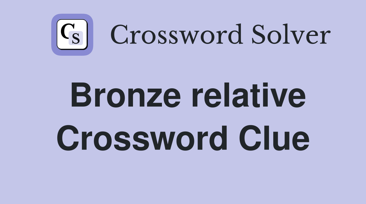 Bronze relative Crossword Clue