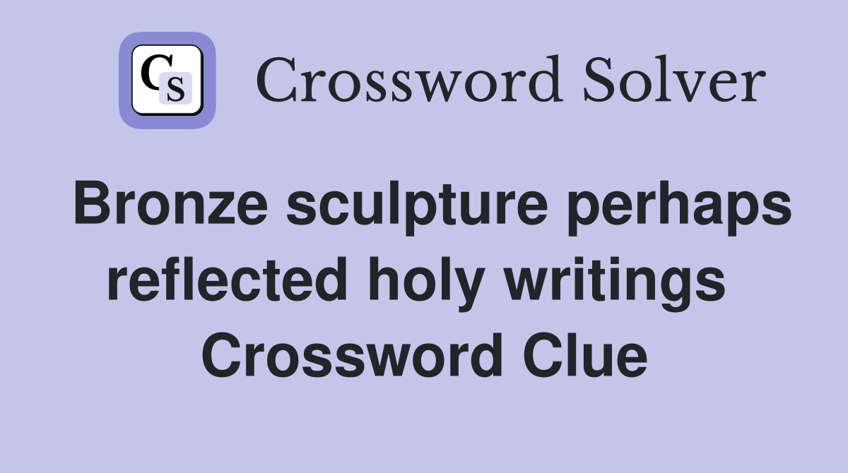 Bronze sculpture perhaps reflected holy writings  Crossword Clue