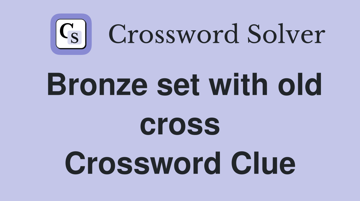 Bronze set with old cross Crossword Clue
