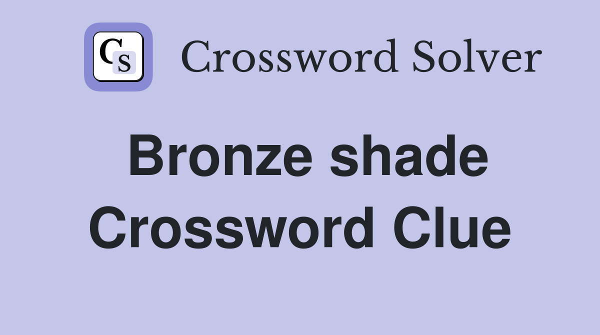 Bronze shade Crossword Clue