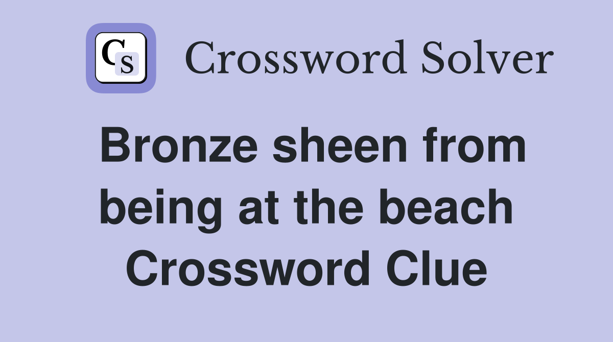 Bronze sheen from being at the beach Crossword Clue